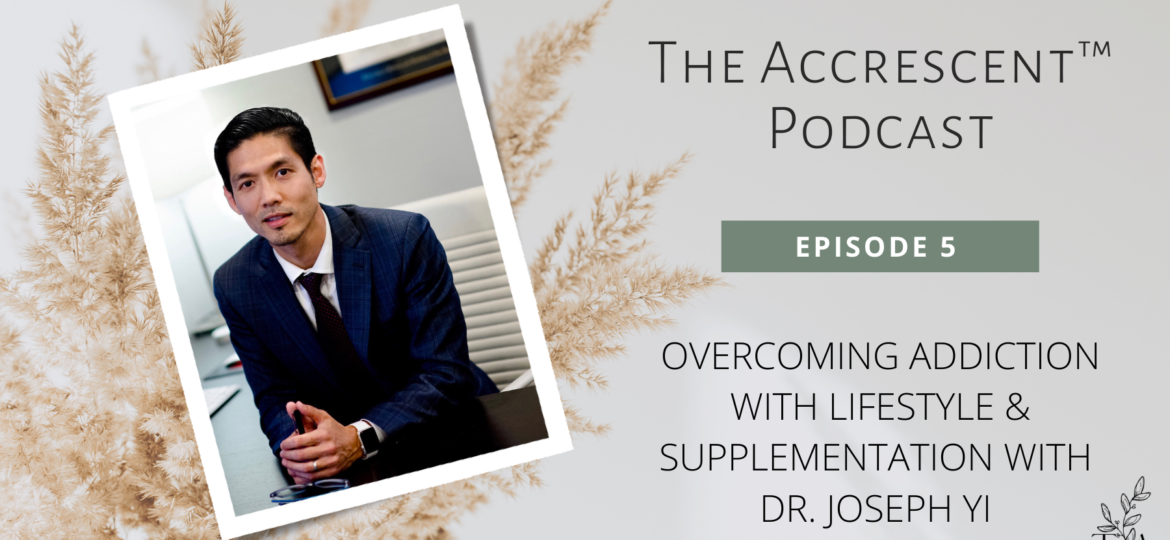 The Accrescent™ Podcast Ep. 5 - Overcoming Addiction w/Holistic Psychiatrist Dr. Joseph Yi