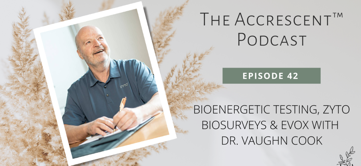 The Accrescent™ Podcast Ep. 42 - ZYTO Bioenergetic Testing w/Dr. Vaughn Cook