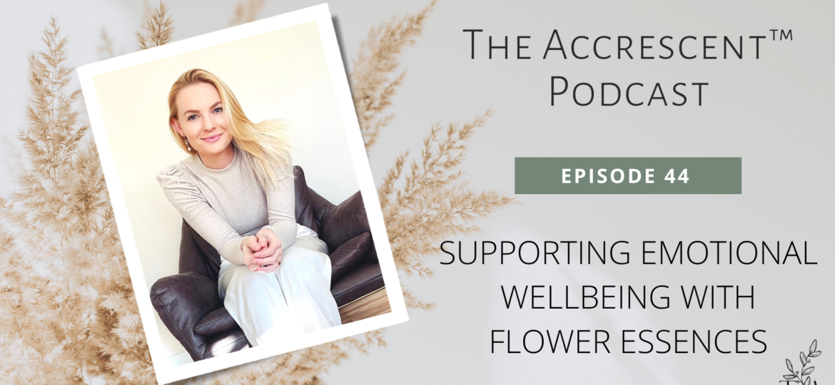 The Accrescent™ Podcast - Support Emotional Wellbeing w/Flower Essences