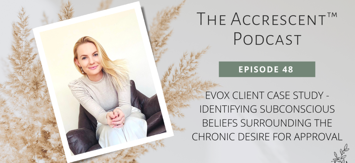 The Accrescent™ Podcast - Ep. 48 - EVOX Client Case Study - Chronic Desire for Approval