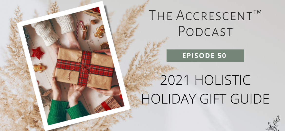 The Accrescent™ Podcast Ep. 50 - 2021 Holistic Holiday Gift Guide