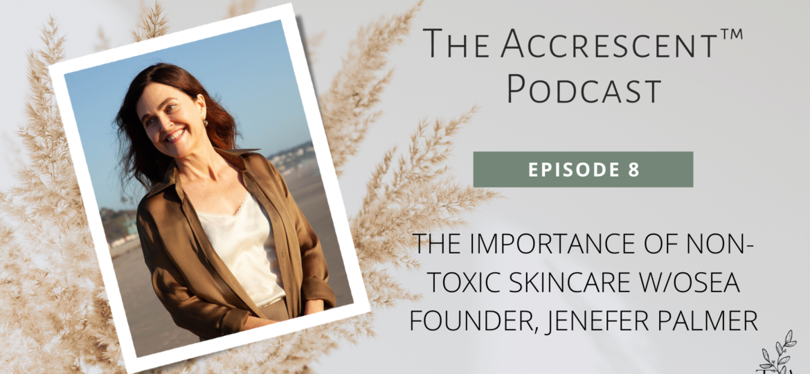 Accrescent Podcast Ep. 8 - The Importance of Non-Toxic Skincare w/OSEA Founder, Jenefer Palmer