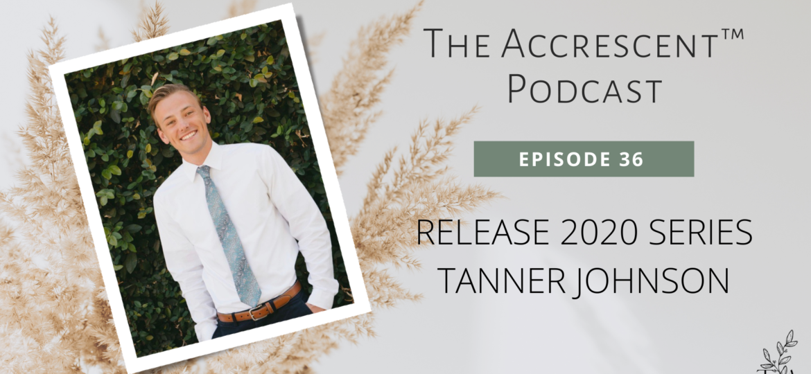 The Accrescent™ Podcast Ep. 36 - Release 2020 - Tanner Johnson