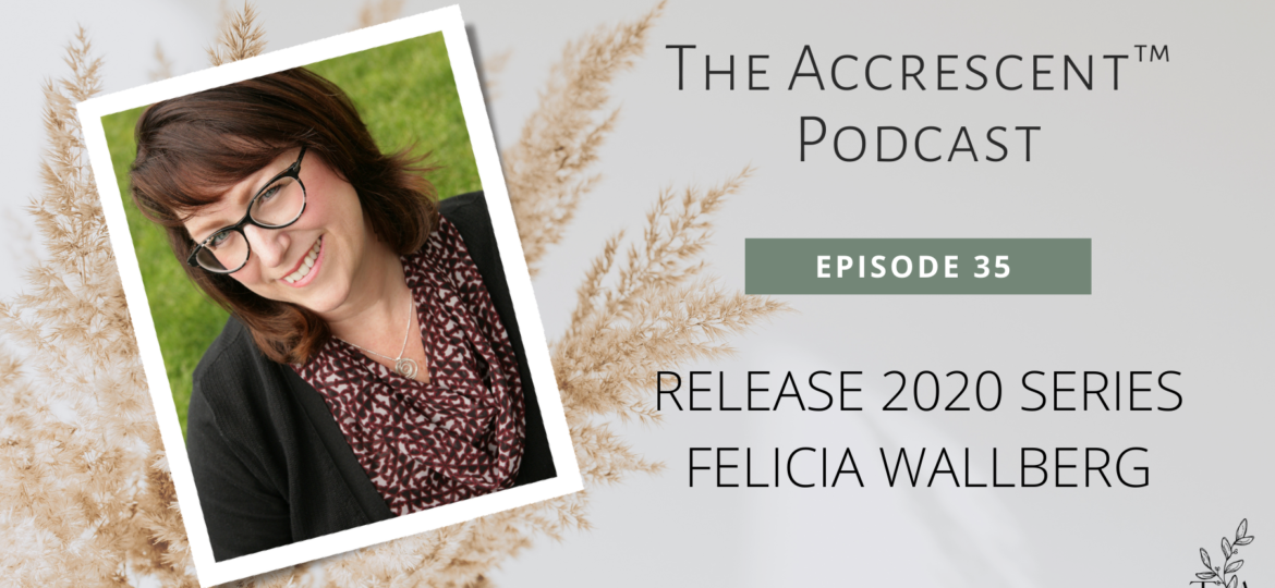 The Accrescent™ Podcast Ep. 35 - Release 2020 Series - Felicia Wallberg