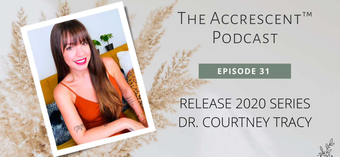 The Accrescent™ Podcast Ep 32 - Release 2020 Series - Dr. Courtney Tracy
