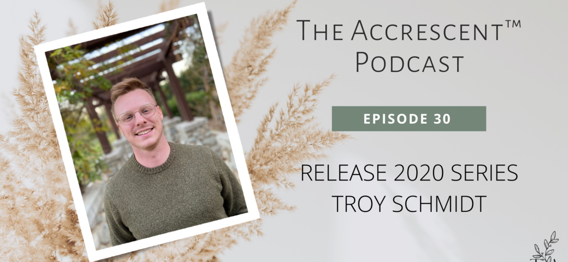 The Accrescent™ Podcast Ep 32 - Release 2020 Series - Troy Schmidt
