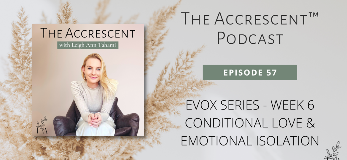 The Accrescent™ Podcast Ep 57 - Conditional Love & Emotional Isolation