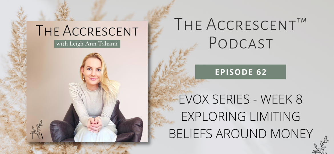 The Accrescent Podcast Ep. 62. EVOX Series - Week 8 - Exploring Limiting Beliefs Around Money