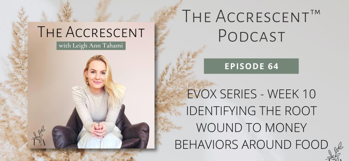 The Accrescent™ Podcast - EVOX Series - Week 10 - Identifying the Root Wound to Money Behaviors Around Food