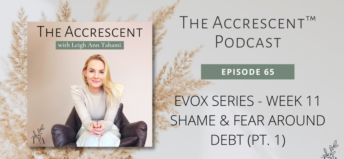The Accrescent Podcast Ep. 65 - EVOX Series - Week 11 - Shame & Fear Around Debt (pt. 1)