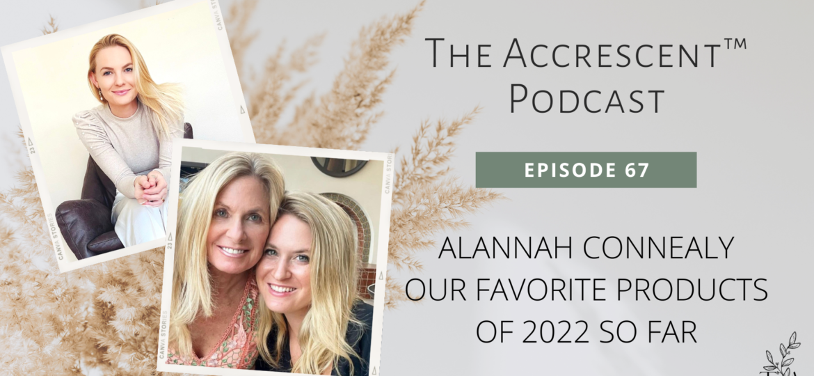 The Accrescent™ Podcast 67. Alannah Connealy - Our Favorite Products of 2022 So Far