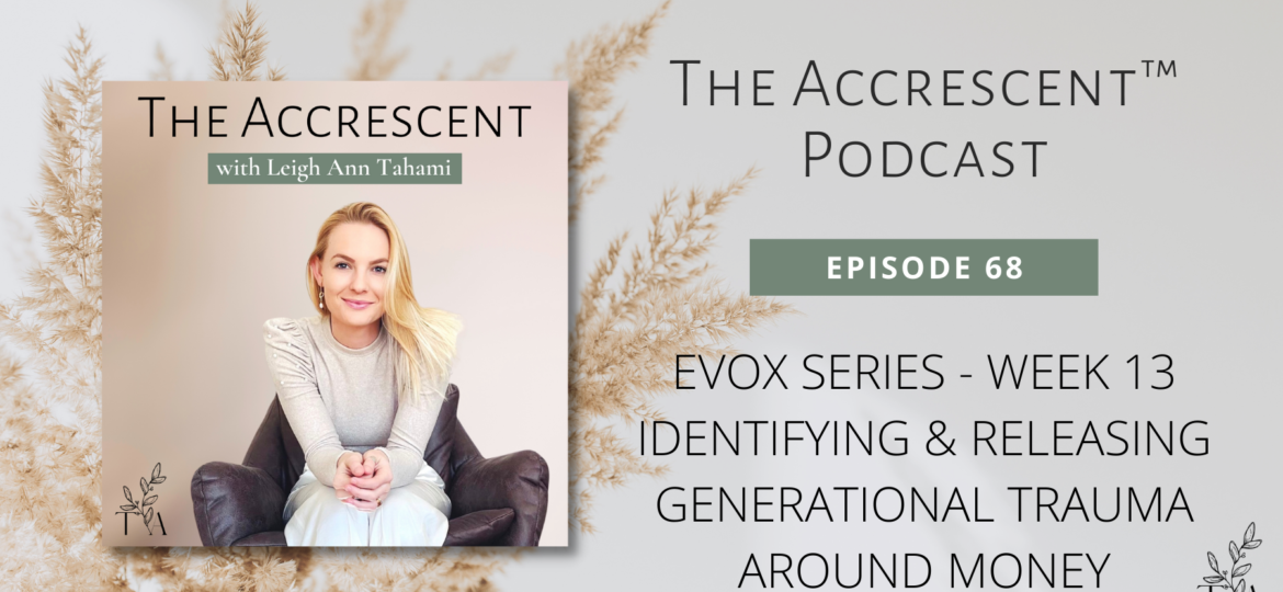 The Accrescent™ - Podcast Ep. 68. EVOX Series - Week 13 - Identifying & Releasing Generational Trauma Around Money