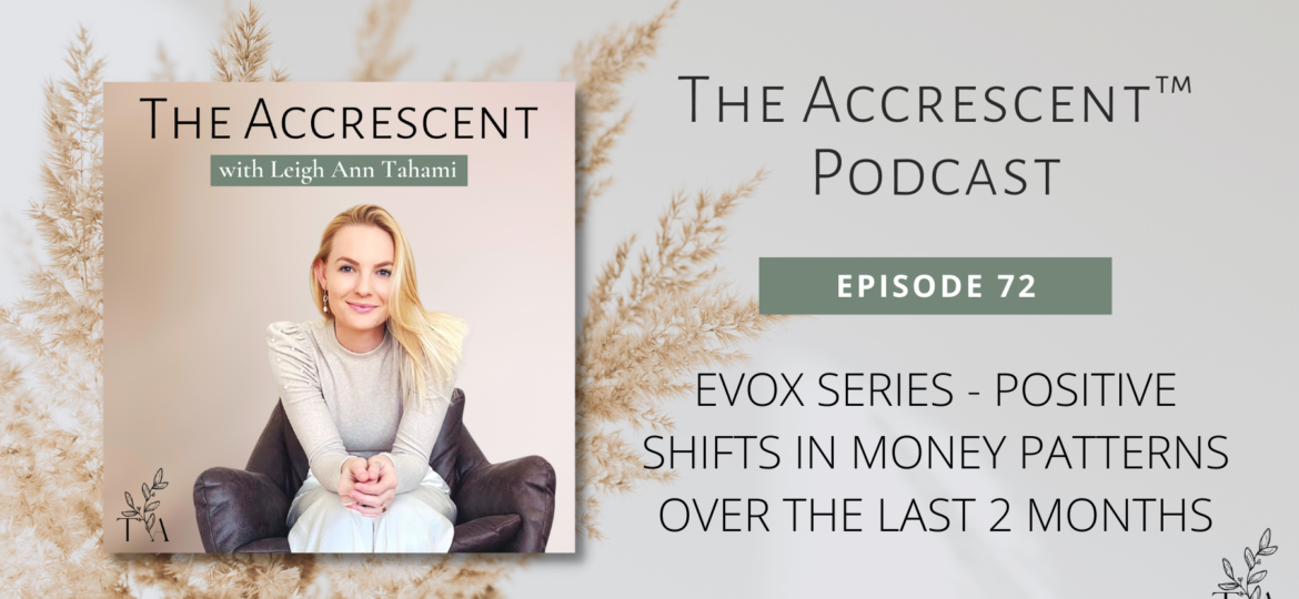 The Accrescent™ - Podcast Ep. 72 - EVOX Series - Positive Shifts in Money Patterns Over the Last 2 Months