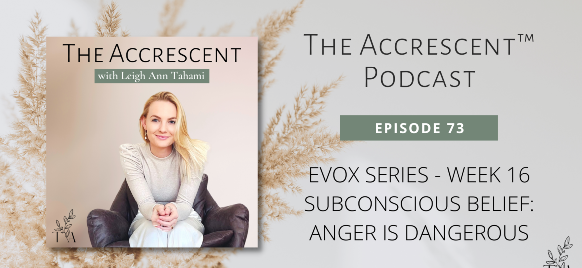 The Accrescent™ - Podcast Ep. 73 - EVOX Series - Week 16 - Subconscious Belief: Anger is Dangerous