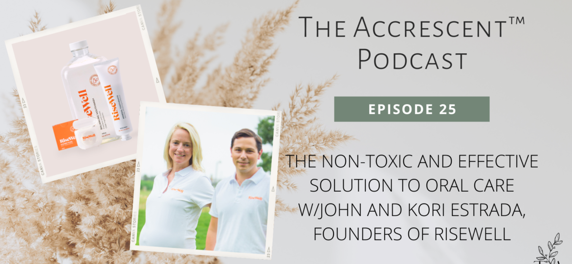 The Accrescent™ - Podcast Ep. 24 - RiseWell, Non-Toxic Oral Care