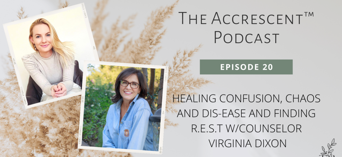The Accrescent™ - Podcast Ep. 20 Healing Confusion, Chaos and Dis-Ease and Finding R.E.S.T w/Psychologist Virginia Dixon