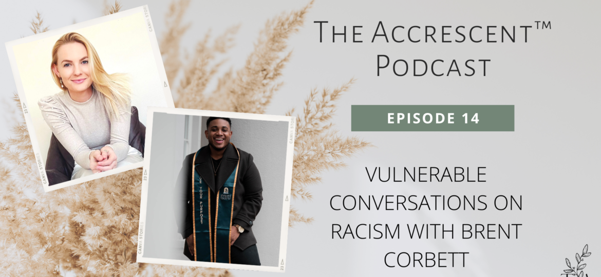 The Accrescent™ -Podcast Ep. 14 - Vulnerable Conversations on Racism w/Brent Corbett
