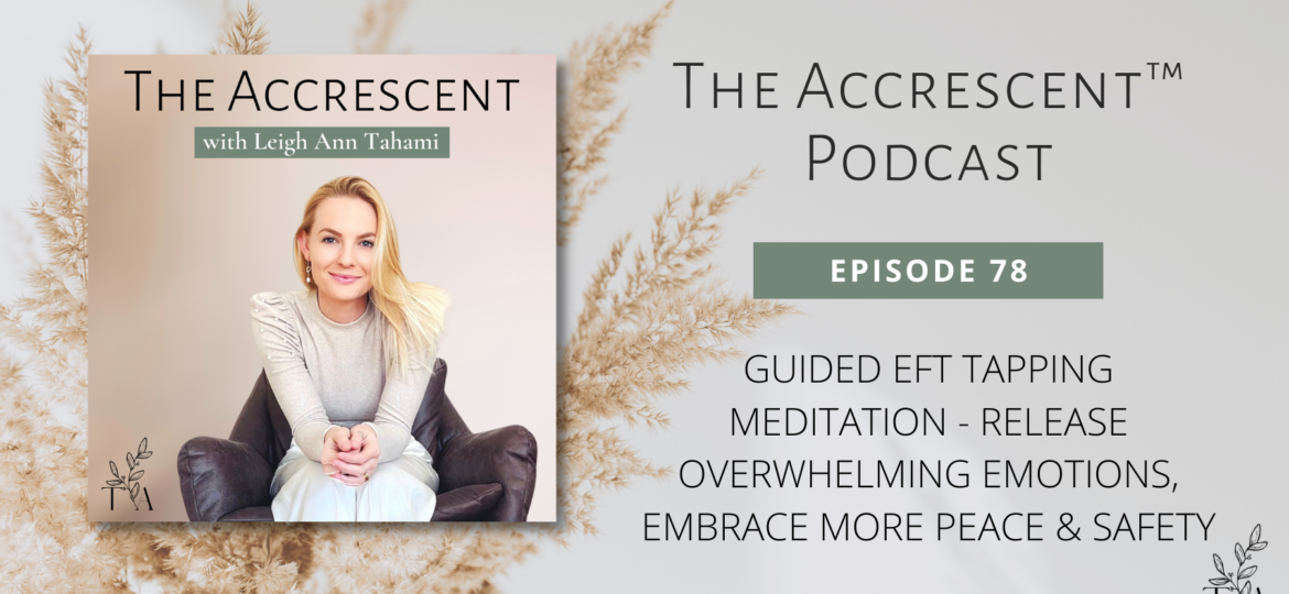 The Accrescent™ - Podcast Ep. 78 Guided EFT Tapping Meditation - Release Overwhelming Emotions, Embrace More Peace & Safety