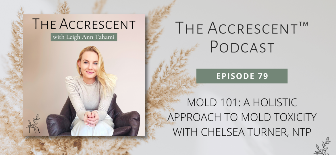 The Accrescent™ - Podcast Ep. 79 Mold 101: A Holistic Approach to Mold Toxicity with Chelsea Turner, NTP