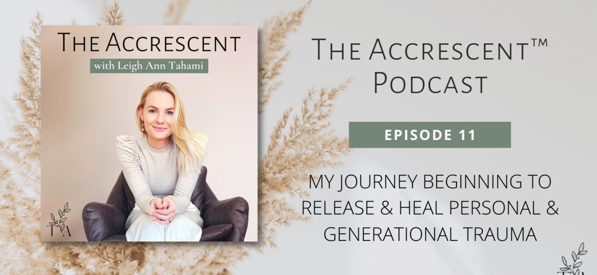 The Accrescent™ - Podcast Ep. 11 - My Journey Beginning to Release & Heal Personal & Generational Trauma