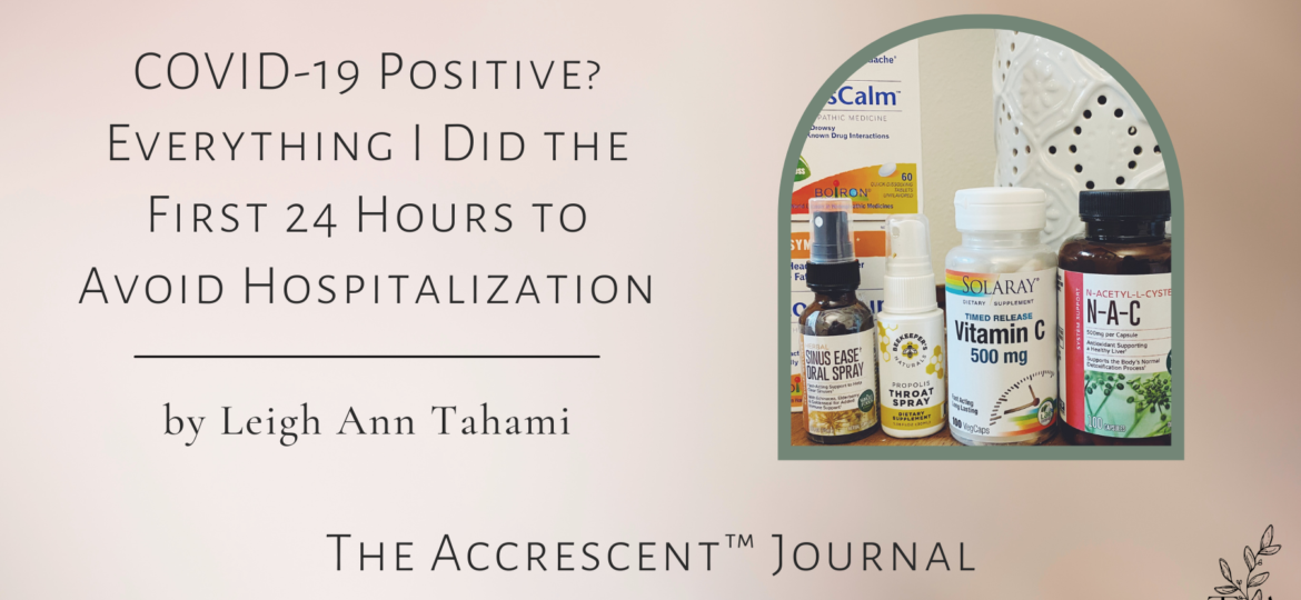 The Accrescent™ Journal - Covid-19 Positive? Everything I Did the First 24 Hours to Avoid Hospitalization