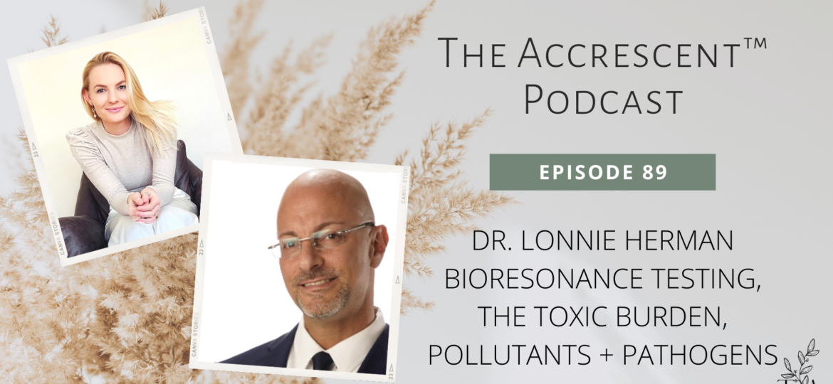 Podcast Ep. 89 Dr. Lonnie Herman - Bioresonance Testing, the Toxic Burden, Pollutants + Pathogens