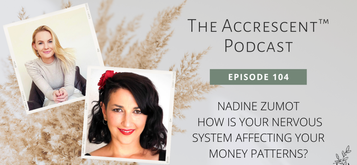 The Accrescent™ - Podcast Ep. 104 Nadine Zumot - How is Your Nervous System Affecting Your Money Patterns?