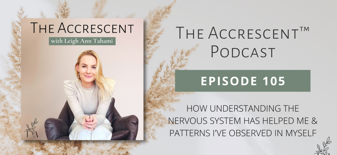 The Accrescent™ - Podcast Ep. 105 How Understanding the Nervous System Has Helped Me & Patterns I've Observed in Myself