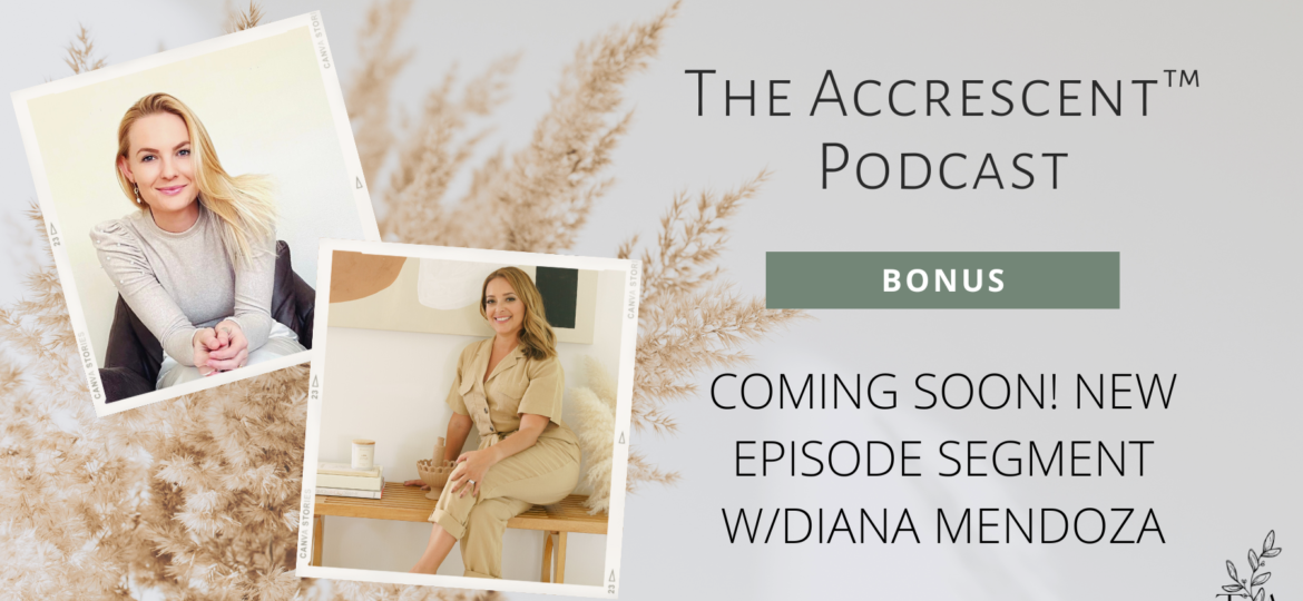 The Accrescent™ - Podcast: COMING SOON! New Episode Segment w/Diana Mendoza