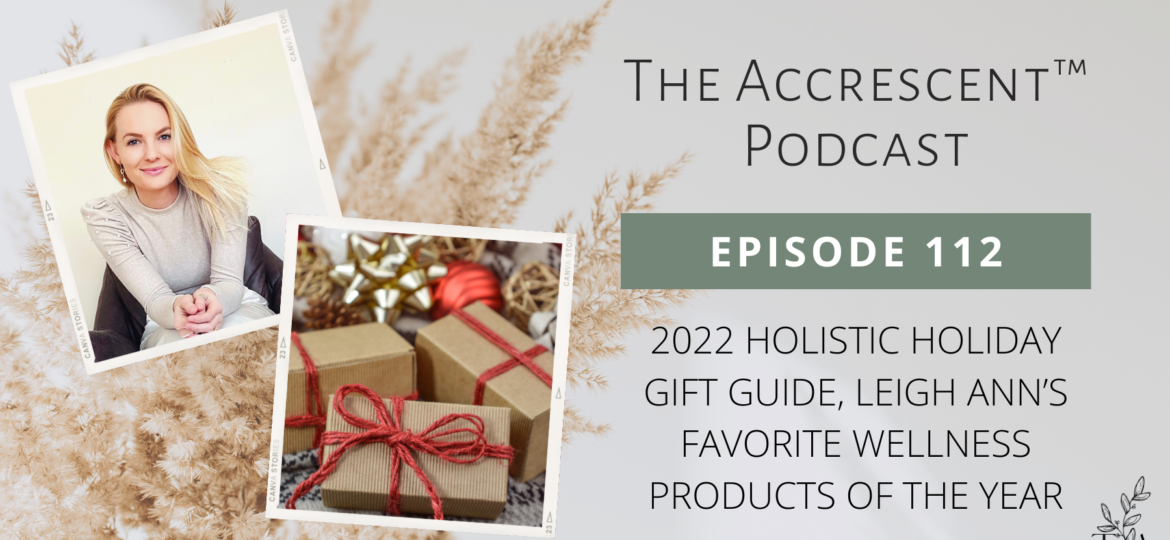 The Accrescent Podcast Ep. 112 - 2022 Holistic Holiday Gift Guide, Leigh Ann’s Favorite Wellness Products of the Year