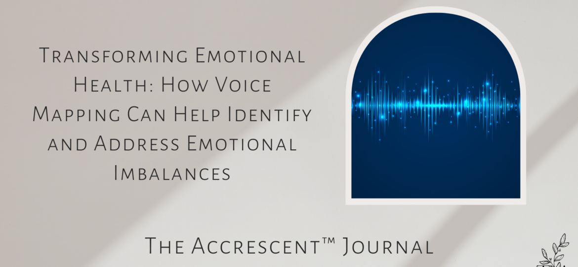 The Accrescent Journal - Transforming Emotional Health: How Voice Mapping Can Help Identify and Address Emotional Imbalances