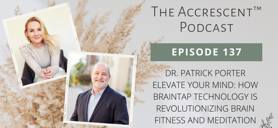 The Accrescent Podcast Ep. 137 Dr. Patrick Porter - BrainTap Technology for Brain Fitness & Meditation