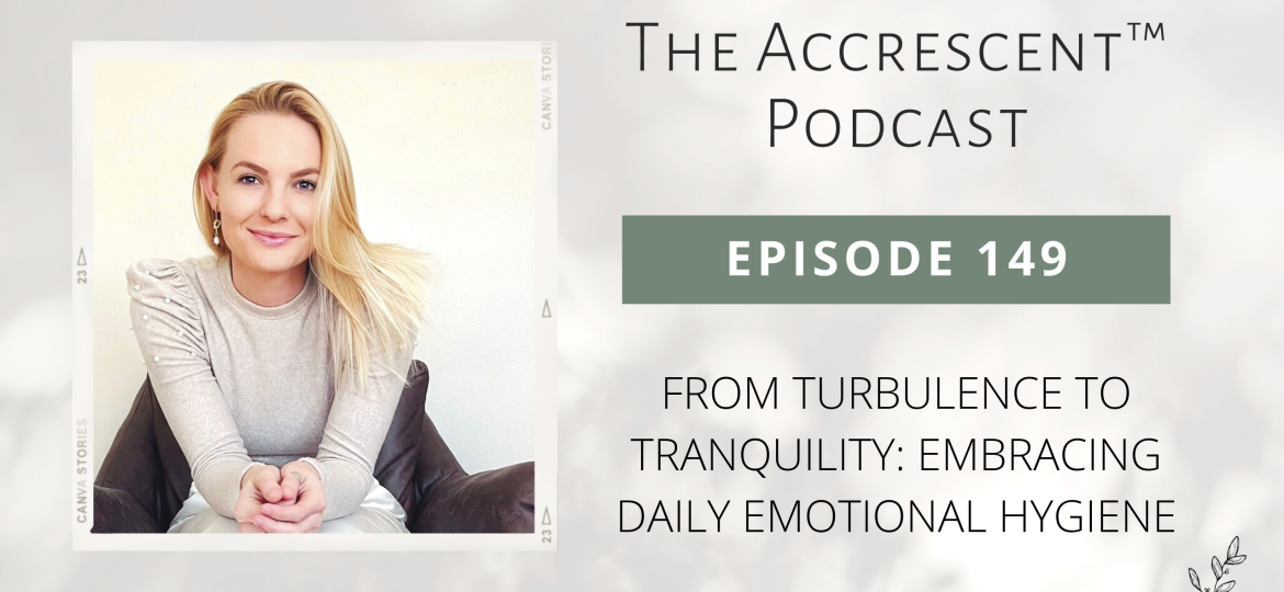 The Accrescent Podcast Ep. 149 From Turbulence to Tranquility: Embracing Daily Emotional Hygiene