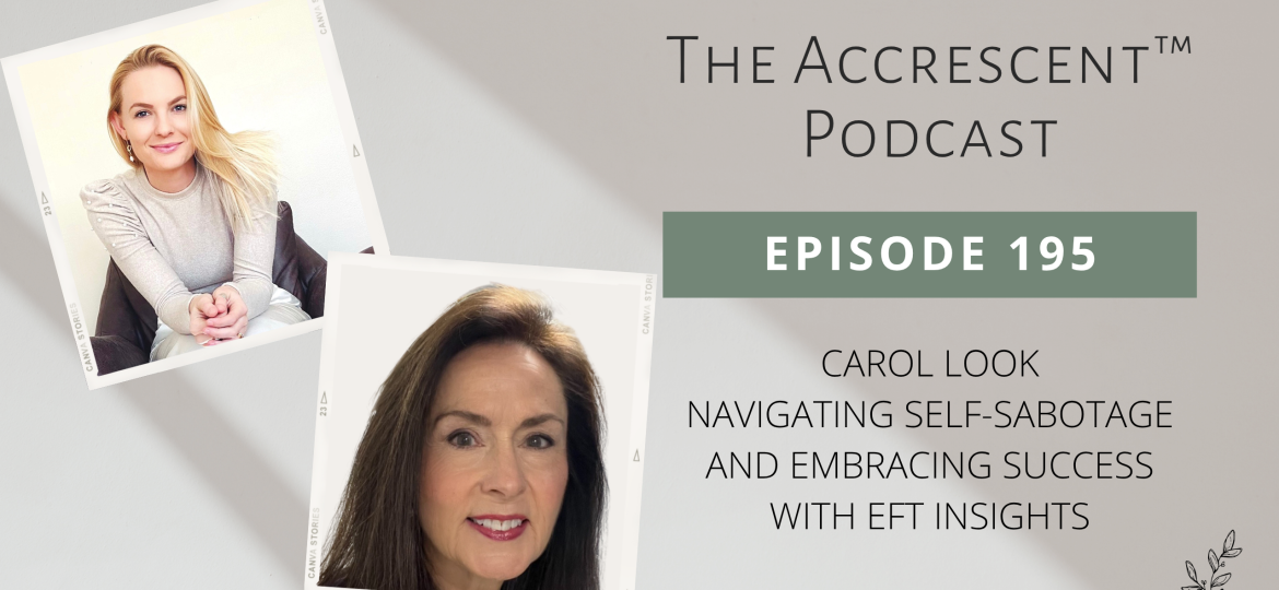 The Accrescent Podcast Ep. 195 Carol Look - Navigating Self-Sabotage and Embracing Success with EFT Insights