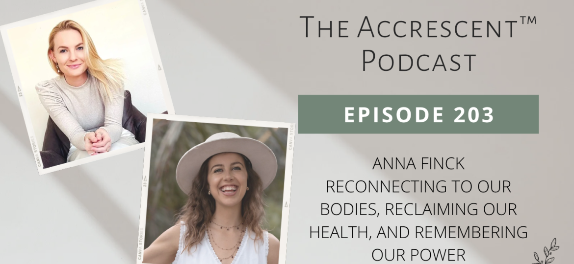 Ep. 203 Anna Finck - Reconnecting to Our Bodies, Reclaiming Our Health, and Remembering Our Power