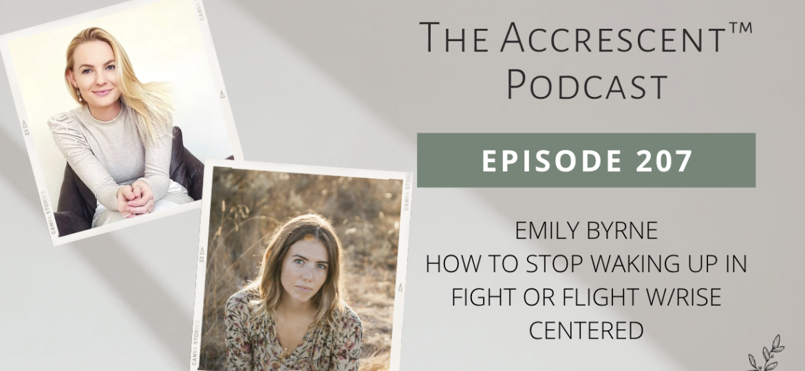 Podcast Ep. 207 Emily Byrne - How to Stop Waking Up in Fight or Flight w/Rise Centered
