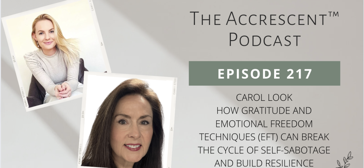 Podcast Ep. 217 Carol Look - How Gratitude and Emotional Freedom Techniques (EFT) Can Break the Cycle of Self-Sabotage and Build Resilience